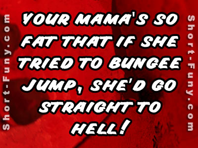 Mama's so fat
